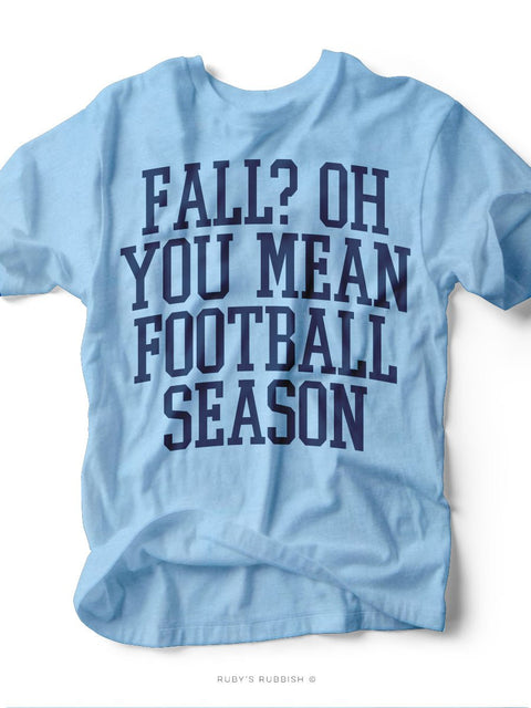 Fall? Oh You Mean Football Season | Game Day T-Shirt | Ruby’s Rubbish® - Ruby's Rubbish Wholesale