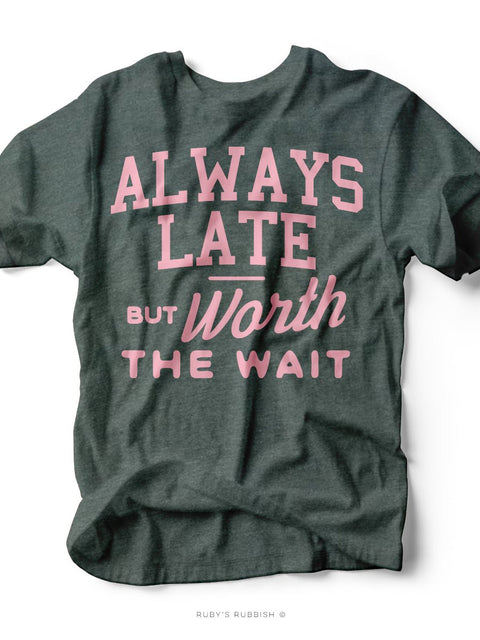 Always Late but Worth the Wait | Graphic Tee | Ruby’s Rubbish® - Ruby's Rubbish Wholesale