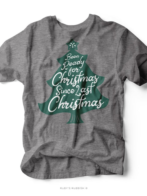 Been Ready For Christmas Since Last Christmas | Seasonal T-Shirt | Ruby’s Rubbish® - Ruby's Rubbish Wholesale