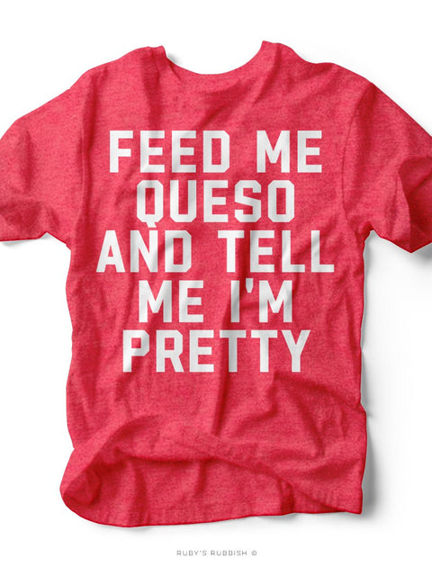 Feed Me Queso And Tell Me I'm Pretty | Women’s T-Shirt | Ruby’s Rubbish® - Ruby's Rubbish Wholesale