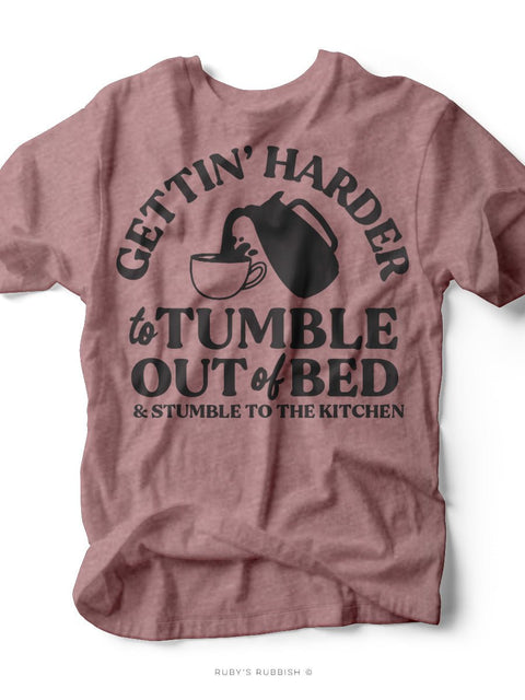 Gettin Harder to Tumble Out of Bed | Dolly Inspired Tee | Ruby’s Rubbish® - Ruby's Rubbish Wholesale