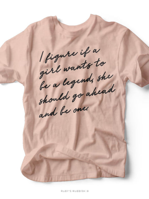 I Figure If a Girl Wants to Be a Legend | Southern T-Shirt | Ruby’s Rubbish® - Ruby's Rubbish Wholesale