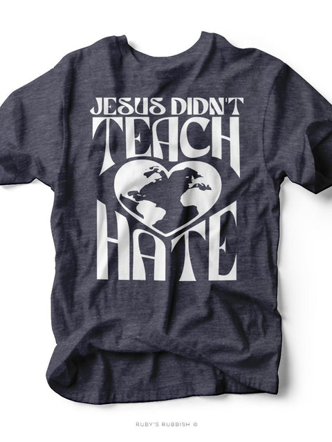 Jesus Didn't Teach Hate | Scripture T-Shirt | Ruby’s Rubbish® - Ruby's Rubbish Wholesale