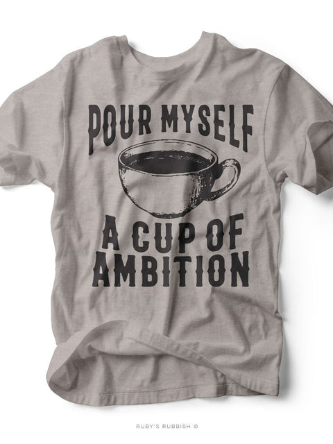 Pour Myself a Cup of Ambition | Southern T-Shirt | Ruby’s Rubbish® - Ruby's Rubbish Wholesale