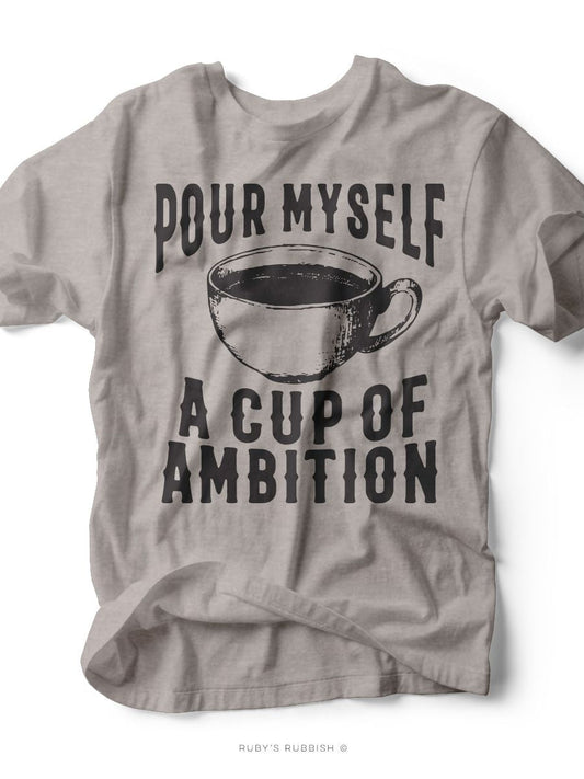 Pour Myself a Cup of Ambition | Southern T-Shirt | Ruby’s Rubbish® - Ruby's Rubbish Wholesale