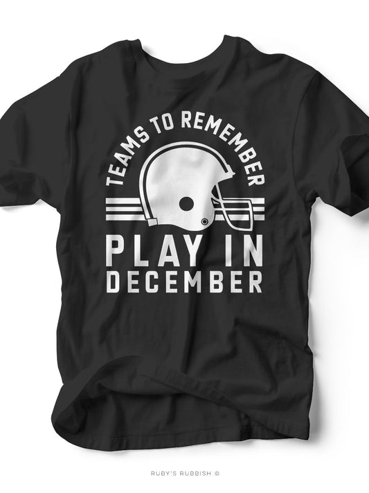 Teams to Remember Play in December | Game Day T-Shirt | Ruby’s Rubbish® - Ruby's Rubbish Wholesale