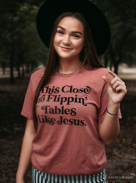 This Close to Flippin' Tables | Christian T-Shirt | Ruby’s Rubbish® - Ruby's Rubbish Wholesale