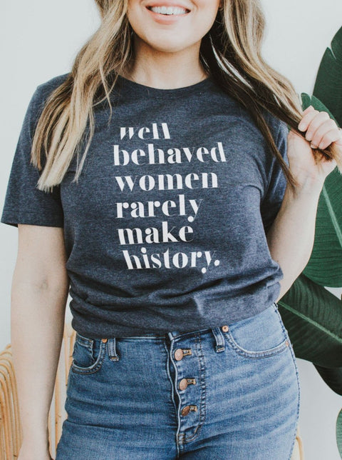 Well Behaved Women Rarely Make History | Women’s T-Shirt | Ruby’s Rubbish® - Ruby's Rubbish Wholesale