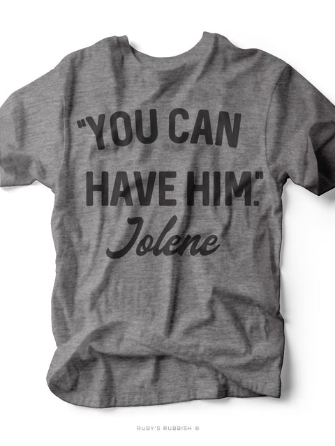 You Can Have Him | Southern T-Shirt | Ruby’s Rubbish® - Ruby's Rubbish Wholesale